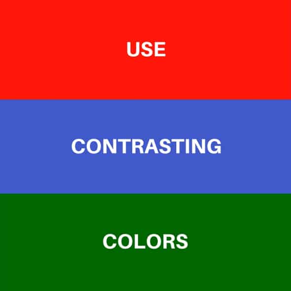 USE CONTRASTING COLORS